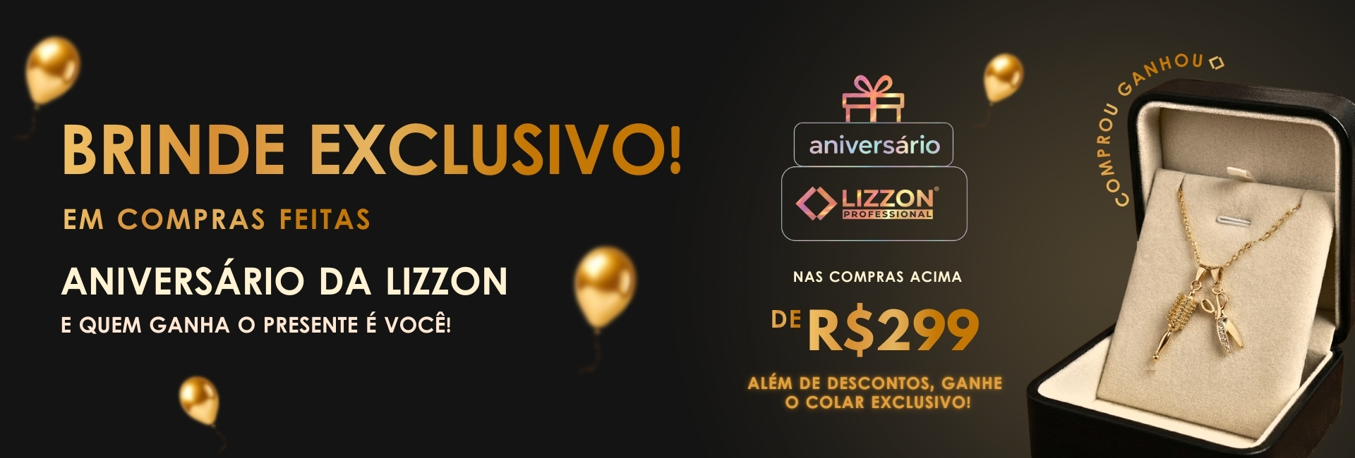 Banner promocional com fundo preto e dourado destaca balões, textos sobre o aniversário da Lizzon e uma caixa aberta exibindo um colar dourado. Ganhe brinde exclusivo nas compras acima de R$299 na Lizzon.