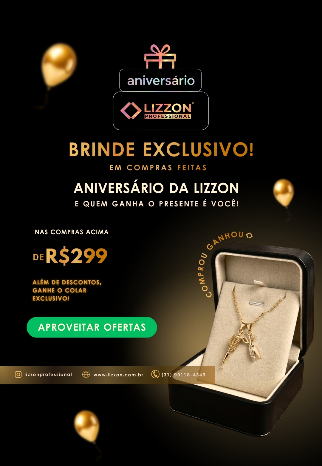 Anuncie o aniversário da Lizzon Professionals: colar dourado na caixa, balões dourados e oferta especial - ganhe um colar grátis nas compras acima de R$299. Botão verde 